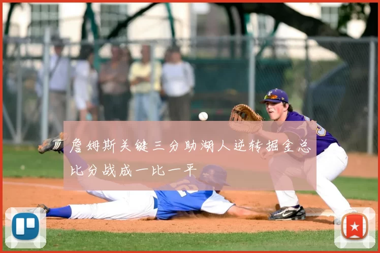 詹姆斯关键三分助湖人逆转掘金总比分战成一比一平