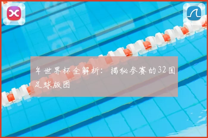 年世界杯全解析:揭秘参赛的32国足球版图