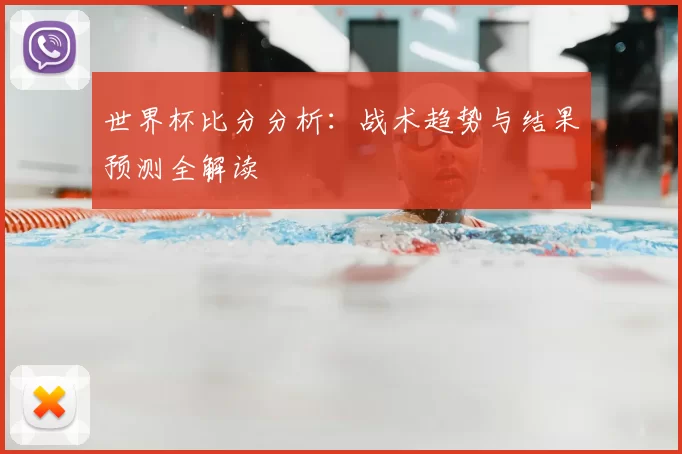 世界杯比分分析:战术趋势与结果预测全解读