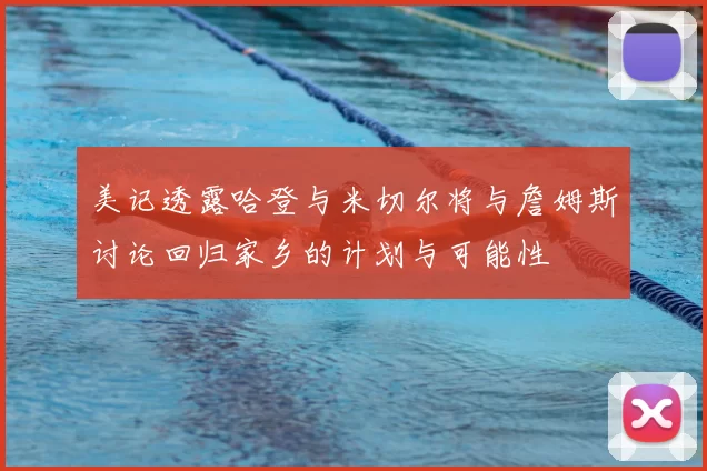 美记透露哈登与米切尔将与詹姆斯讨论回归家乡的计划与可能性