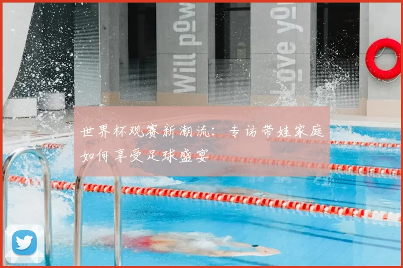 世界杯观赛新潮流：专访带娃家庭如何享受足球盛宴
