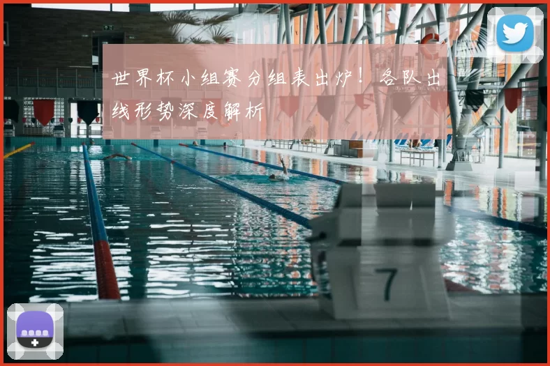 世界杯小组赛分组表出炉！各队出线形势深度解析
