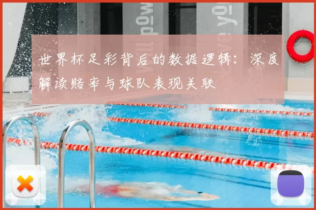 世界杯足彩背后的数据逻辑:深度解读赔率与球队表现关联