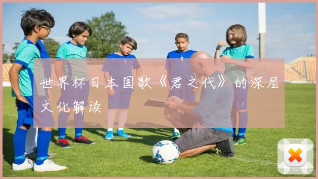 世界杯日本国歌《君之代》的深层文化解读