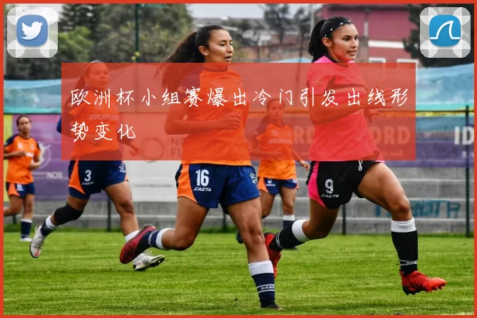 欧洲杯小组赛爆出冷门引发出线形势变化