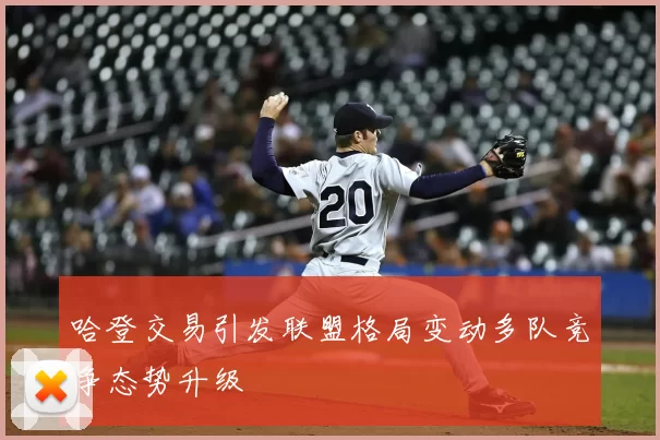 哈登交易引发联盟格局变动多队竞争态势升级